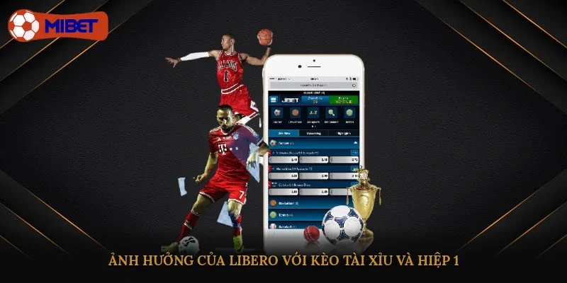 Ảnh hưởng của Libero với kèo tài xỉu và hiệp 1