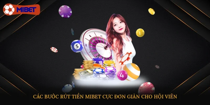 Các bước rút tiền Mibet cực đơn giản cho hội viên