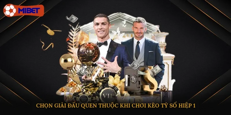 Chọn giải đấu quen thuộc khi chơi kèo tỷ số hiệp 1