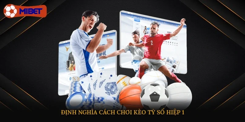 Định nghĩa cách chơi kèo tỷ số hiệp 1