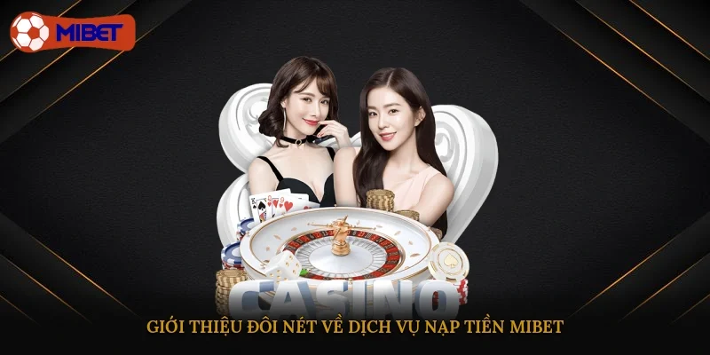 Giới thiệu đôi nét về dịch vụ nạp tiền Mibet