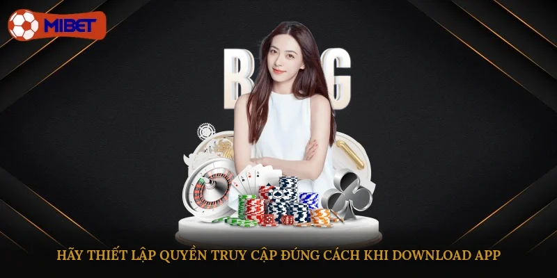 Hãy thiết lập quyền truy cập đúng cách khi download app