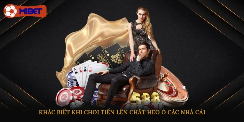 Khác biệt khi chơi Tiến lên chặt heo ở các nhà cái