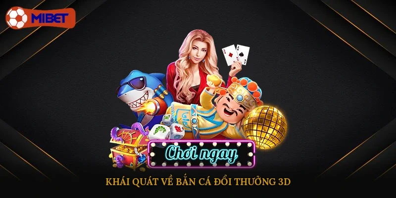 Khái quát về bắn cá đổi thưởng 3D