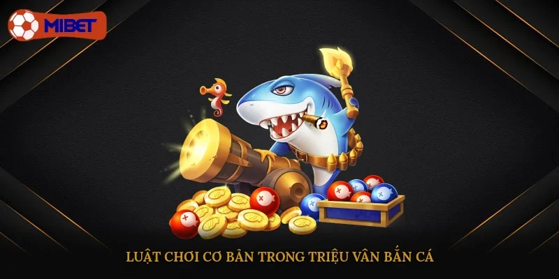 Luật chơi cơ bản trong Triệu Vân bắn cá