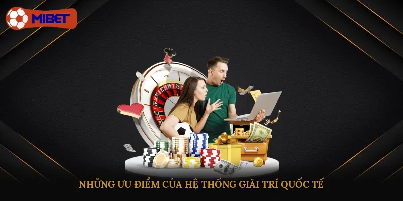 Những ưu điểm của hệ thống giải trí quốc tế