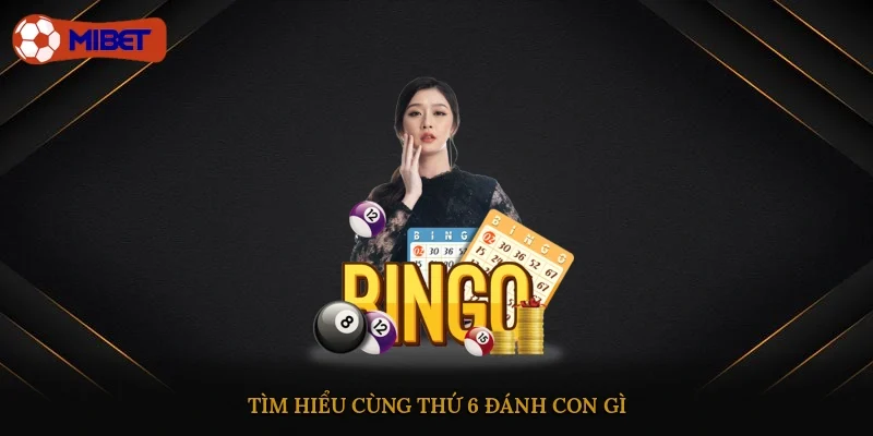 Tìm hiểu cùng thứ 6 đánh con gì
